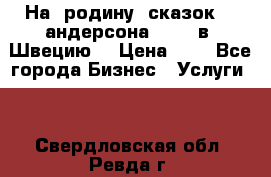 На  родину  сказок    андерсона  .....в  Швецию  › Цена ­ 1 - Все города Бизнес » Услуги   . Свердловская обл.,Ревда г.